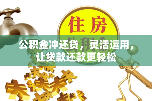 中牟公积金冲还贷，灵活运用，让贷款还款更轻松