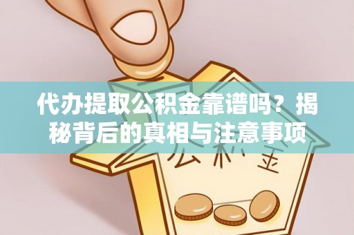 中牟代办提取公积金靠谱吗？揭秘背后的真相与注意事项