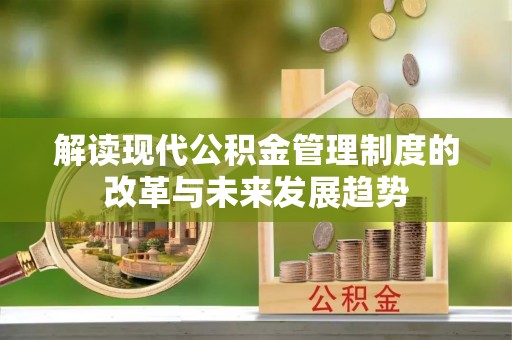 中牟解读现代公积金管理制度的改革与未来发展趋势