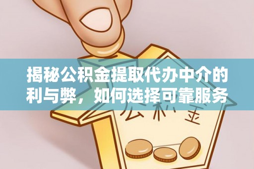 中牟揭秘公积金提取代办中介的利与弊，如何选择可靠服务？