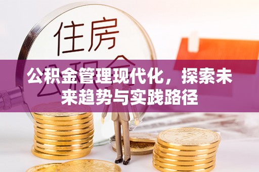 中牟公积金管理现代化，探索未来趋势与实践路径