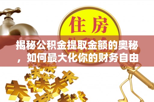 中牟揭秘公积金提取金额的奥秘，如何最大化你的财务自由