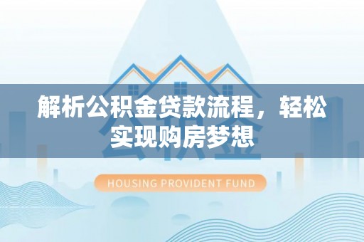 中牟解析公积金贷款流程，轻松实现购房梦想