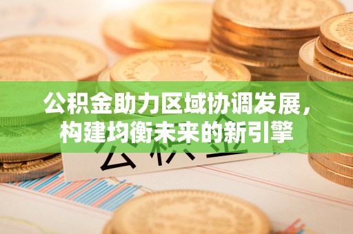 中牟公积金助力区域协调发展，构建均衡未来的新引擎