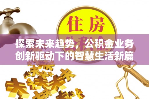 中牟探索未来趋势，公积金业务创新驱动下的智慧生活新篇章