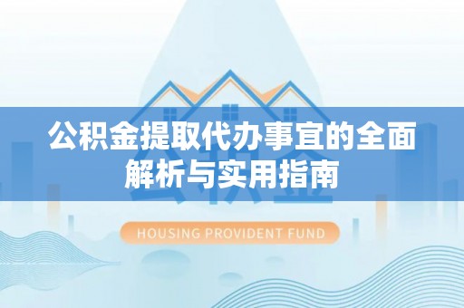 中牟公积金提取代办事宜的全面解析与实用指南