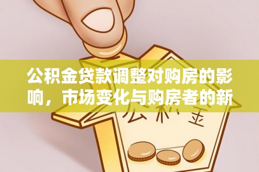 中牟公积金贷款调整对购房的影响，市场变化与购房者的新选择
