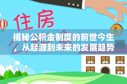 中牟揭秘公积金制度的前世今生，从起源到未来的发展趋势