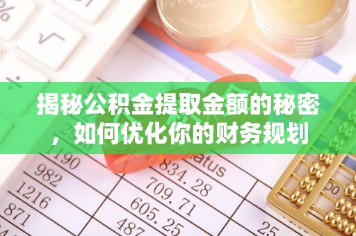 中牟揭秘公积金提取金额的秘密，如何优化你的财务规划