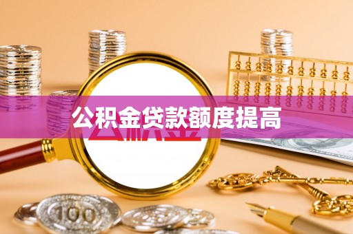中牟公积金贷款额度提高
