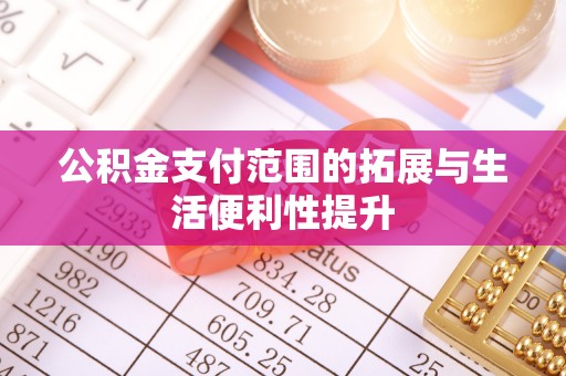 中牟公积金支付范围的拓展与生活便利性提升