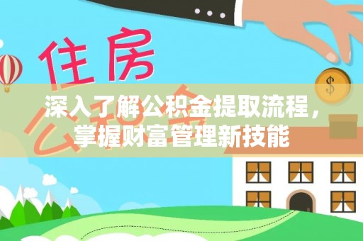 中牟深入了解公积金提取流程，掌握财富管理新技能
