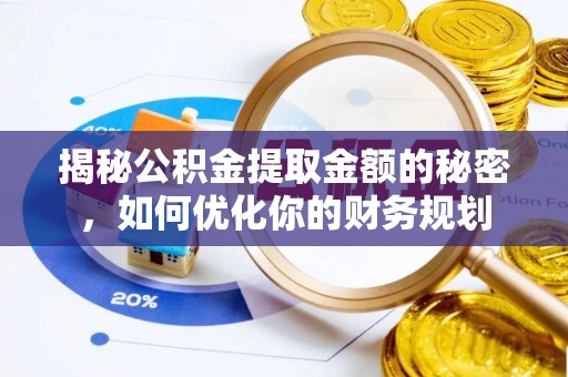 中牟揭秘公积金提取金额的秘密，如何优化你的财务规划