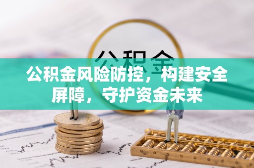 中牟公积金风险防控，构建安全屏障，守护资金未来