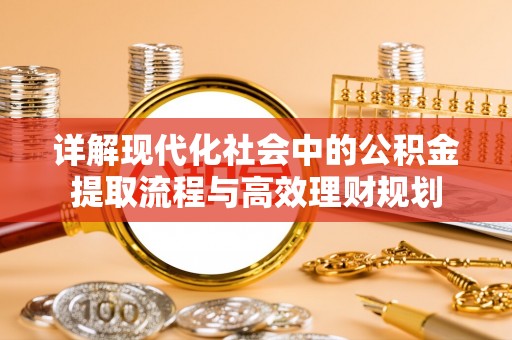 中牟详解现代化社会中的公积金提取流程与高效理财规划