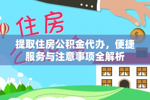 中牟提取住房公积金代办，便捷服务与注意事项全解析