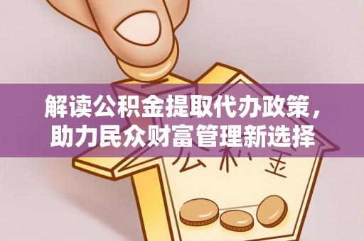 中牟解读公积金提取代办政策，助力民众财富管理新选择