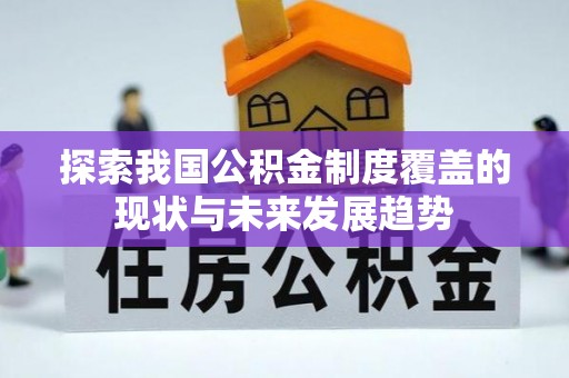 中牟探索我国公积金制度覆盖的现状与未来发展趋势