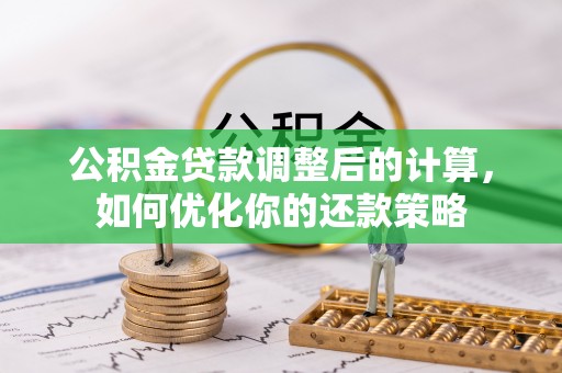 中牟公积金贷款调整后的计算，如何优化你的还款策略