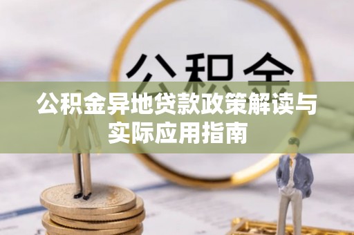 中牟公积金异地贷款政策解读与实际应用指南