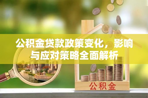 中牟公积金贷款政策变化，影响与应对策略全面解析