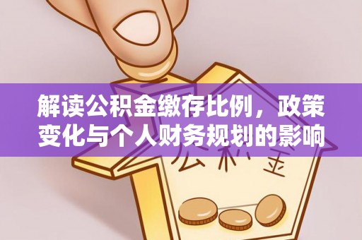 中牟解读公积金缴存比例，政策变化与个人财务规划的影响