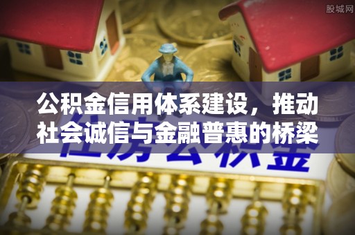 中牟公积金信用体系建设，推动社会诚信与金融普惠的桥梁