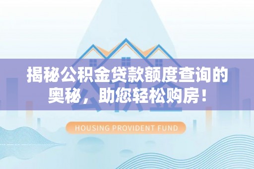 中牟揭秘公积金贷款额度查询的奥秘，助您轻松购房！