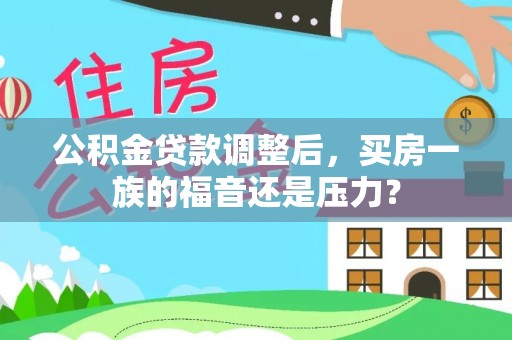 中牟公积金贷款调整后，买房一族的福音还是压力？