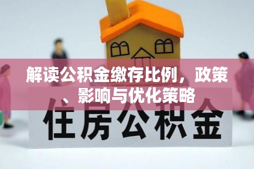 中牟解读公积金缴存比例，政策、影响与优化策略