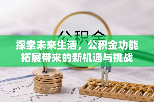 中牟探索未来生活，公积金功能拓展带来的新机遇与挑战
