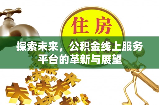 中牟探索未来，公积金线上服务平台的革新与展望