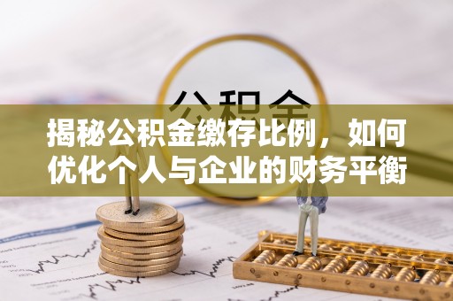 中牟揭秘公积金缴存比例，如何优化个人与企业的财务平衡