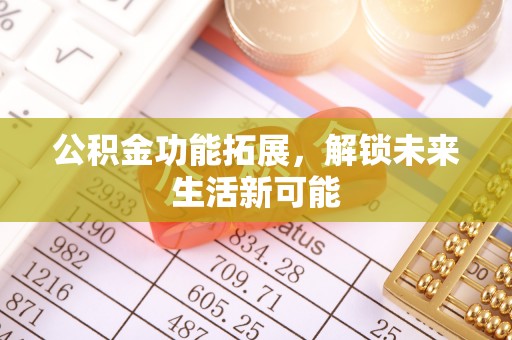中牟公积金功能拓展，解锁未来生活新可能