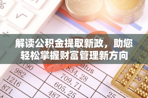 中牟解读公积金提取新政，助您轻松掌握财富管理新方向