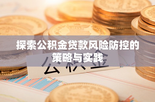 中牟探索公积金贷款风险防控的策略与实践