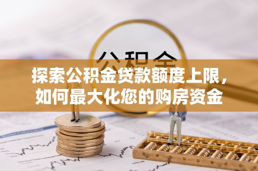 中牟探索公积金贷款额度上限，如何最大化您的购房资金