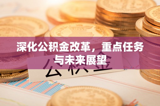 中牟深化公积金改革，重点任务与未来展望