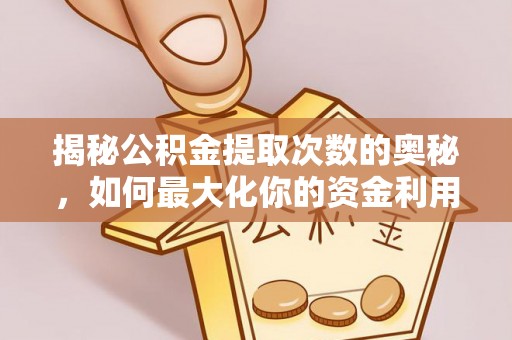 中牟揭秘公积金提取次数的奥秘，如何最大化你的资金利用？