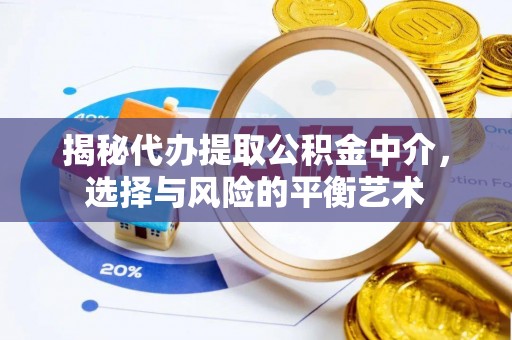 中牟揭秘代办提取公积金中介，选择与风险的平衡艺术