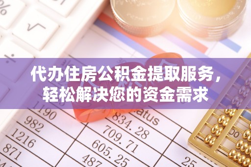 中牟代办住房公积金提取服务，轻松解决您的资金需求