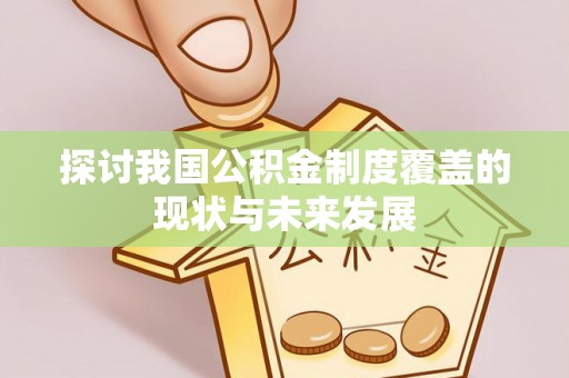 中牟探讨我国公积金制度覆盖的现状与未来发展