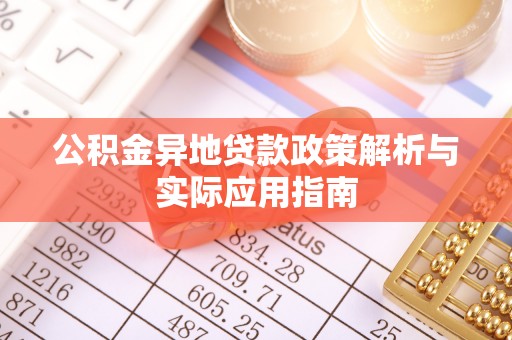 中牟公积金异地贷款政策解析与实际应用指南