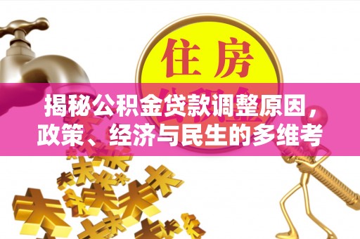 中牟揭秘公积金贷款调整原因，政策、经济与民生的多维考量