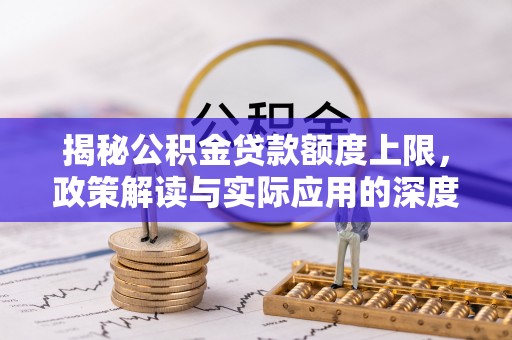 中牟揭秘公积金贷款额度上限，政策解读与实际应用的深度分析