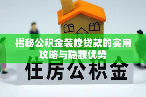 中牟揭秘公积金装修贷款的实用攻略与隐藏优势