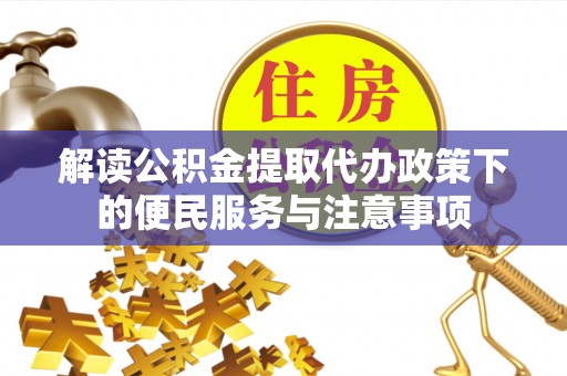 中牟解读公积金提取代办政策下的便民服务与注意事项