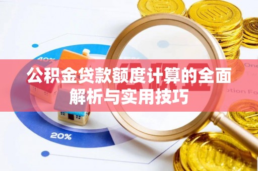 中牟公积金贷款额度计算的全面解析与实用技巧