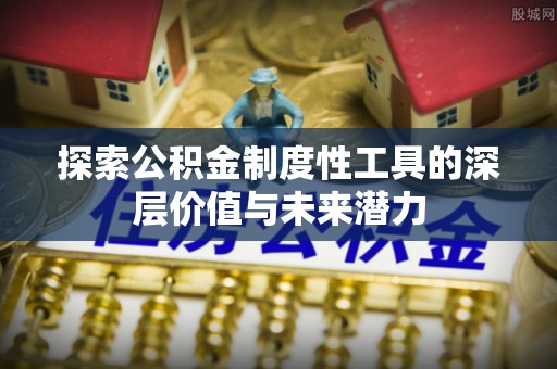 中牟探索公积金制度性工具的深层价值与未来潜力