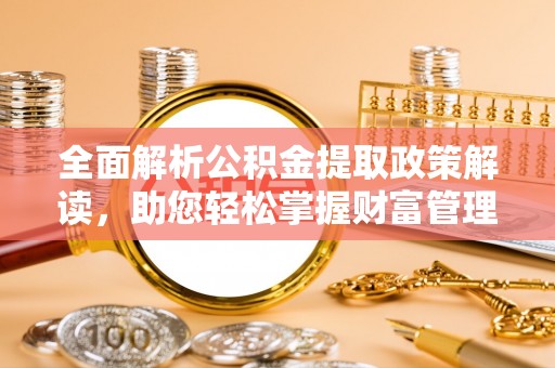 中牟全面解析公积金提取政策解读，助您轻松掌握财富管理新方向